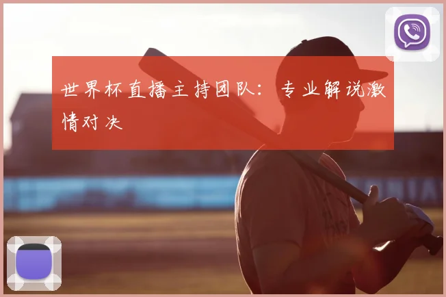 世界杯直播主持团队:专业解说激情对决